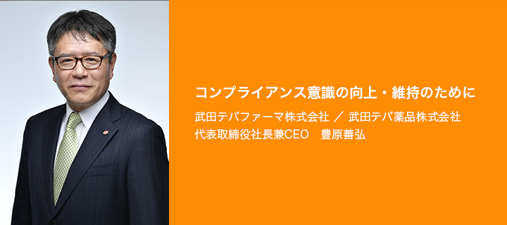 コンプライアンス意識の向上・維持のために 武田テバファーマ株式会社/武田テバ薬品株式会社 代表取締役社長兼CEO:豊原善弘
